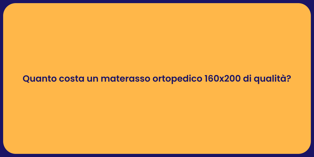 Quanto costa un materasso ortopedico 160x200 di qualità?