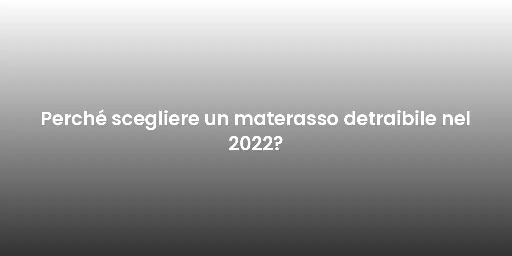 Perché scegliere un materasso detraibile nel 2022?