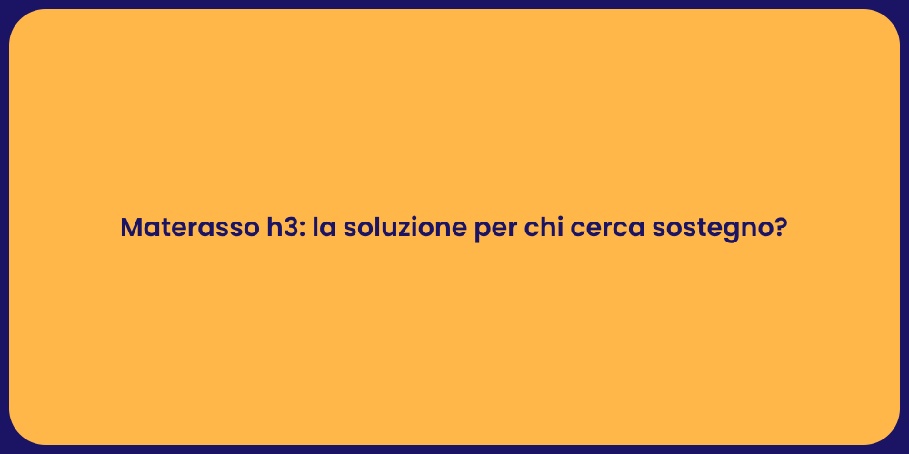 Materasso h3: la soluzione per chi cerca sostegno?