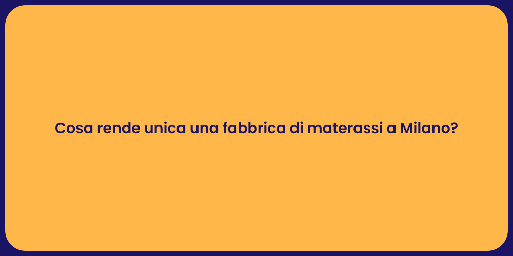 Cosa rende unica una fabbrica di materassi a Milano?
