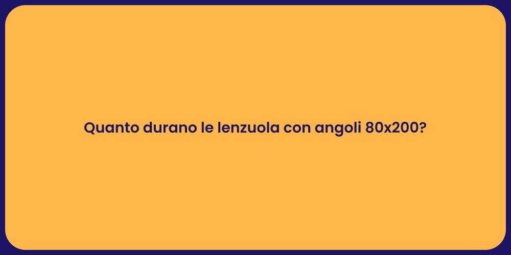 Quanto durano le lenzuola con angoli 80x200?