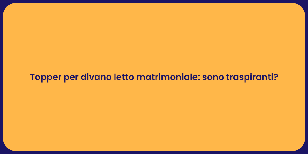 Topper per divano letto matrimoniale: sono traspiranti?
