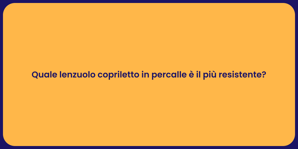 Quale lenzuolo copriletto in percalle è il più resistente?