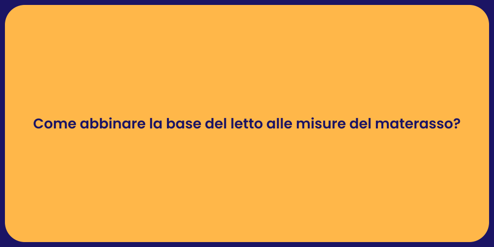 Come abbinare la base del letto alle misure del materasso?