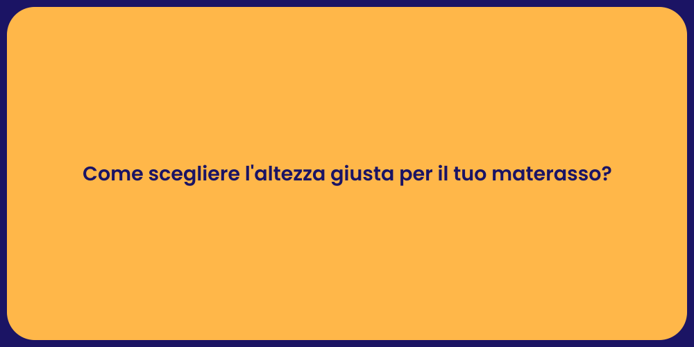 Come scegliere l'altezza giusta per il tuo materasso?