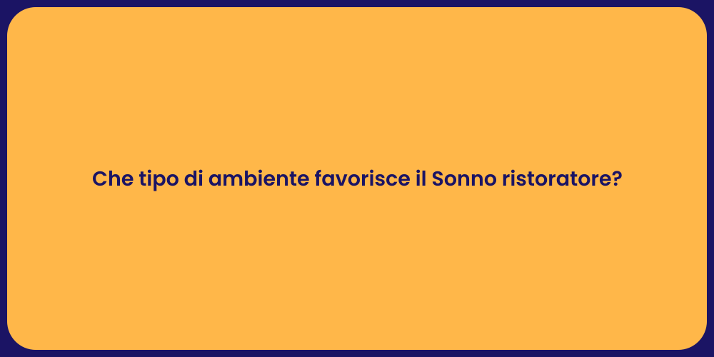 Che tipo di ambiente favorisce il Sonno ristoratore?