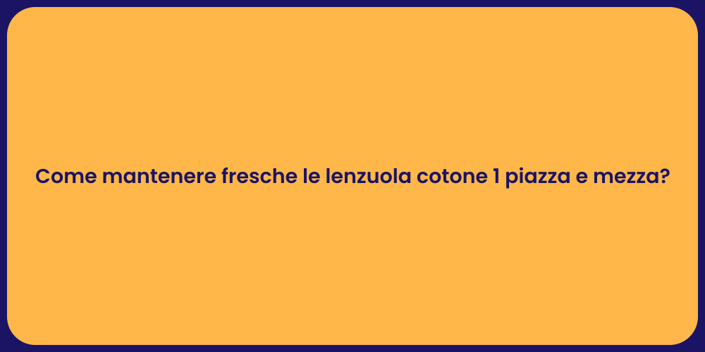 Come mantenere fresche le lenzuola cotone 1 piazza e mezza?
