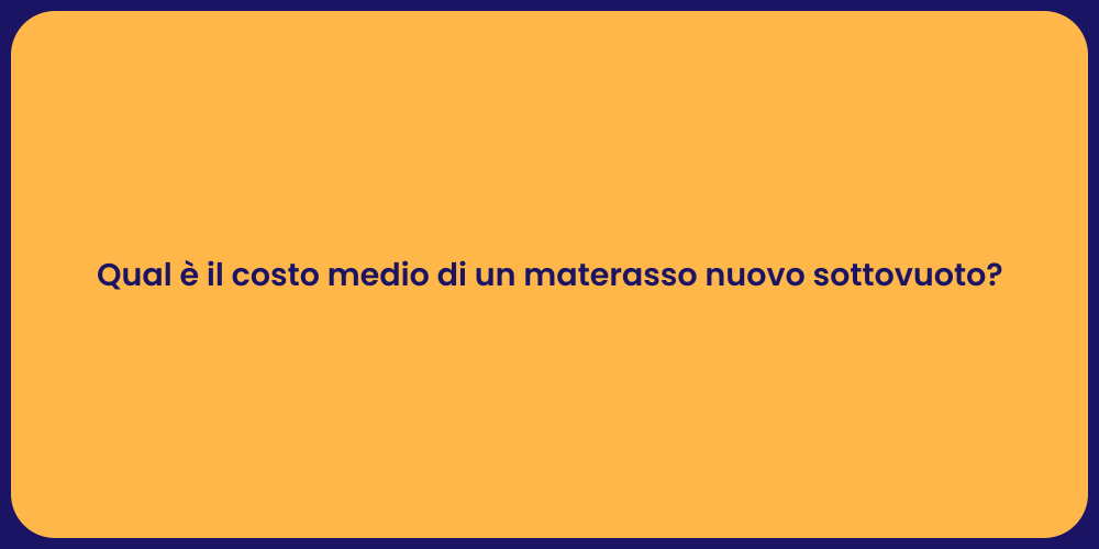 Qual è il costo medio di un materasso nuovo sottovuoto?