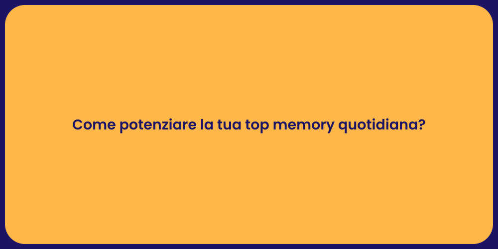Come potenziare la tua top memory quotidiana?
