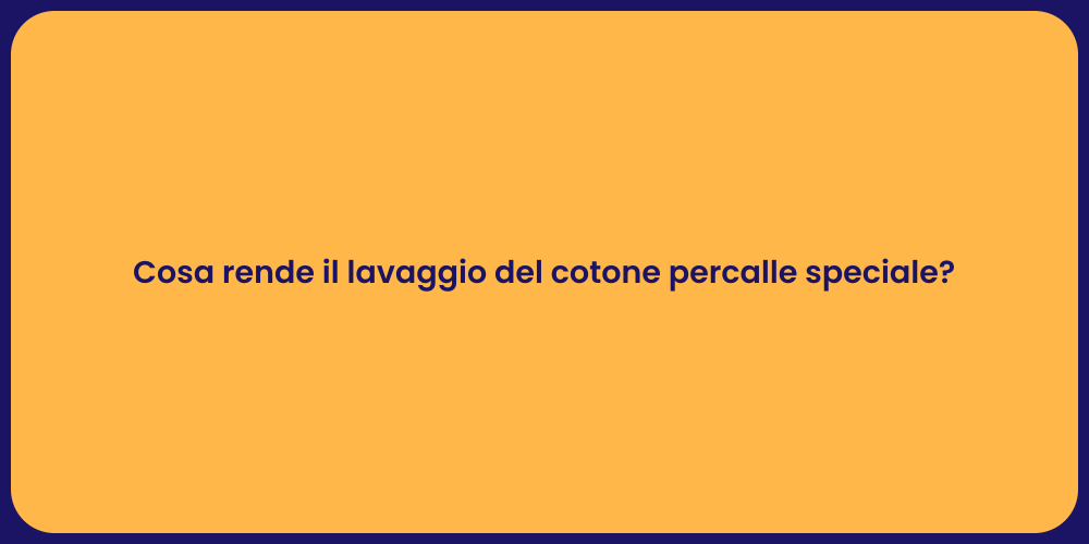 Cosa rende il lavaggio del cotone percalle speciale?