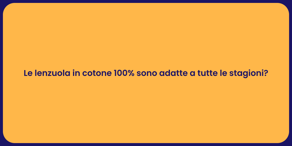 Le lenzuola in cotone 100% sono adatte a tutte le stagioni?