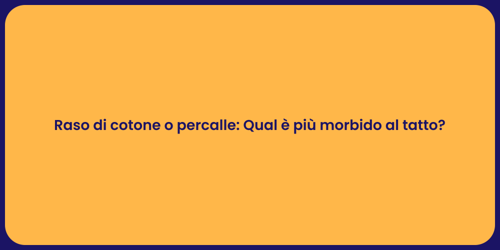 Raso di cotone o percalle: Qual è più morbido al tatto?