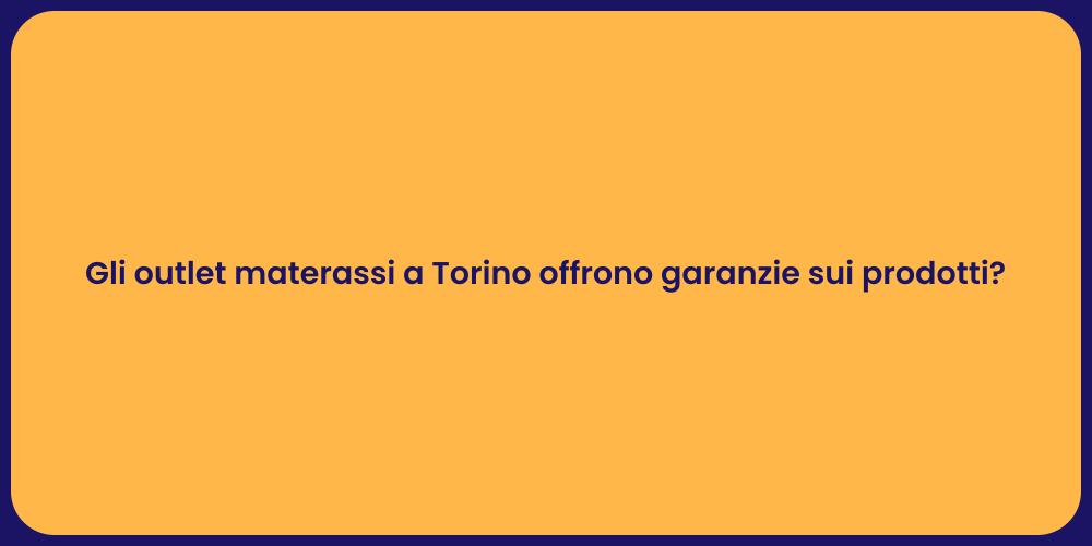 Gli outlet materassi a Torino offrono garanzie sui prodotti?