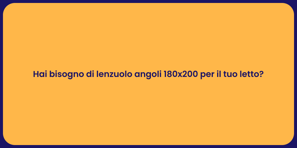 Hai bisogno di lenzuolo angoli 180x200 per il tuo letto?