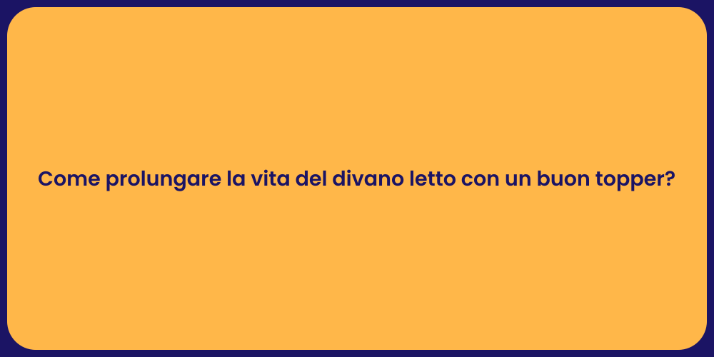 Come prolungare la vita del divano letto con un buon topper?