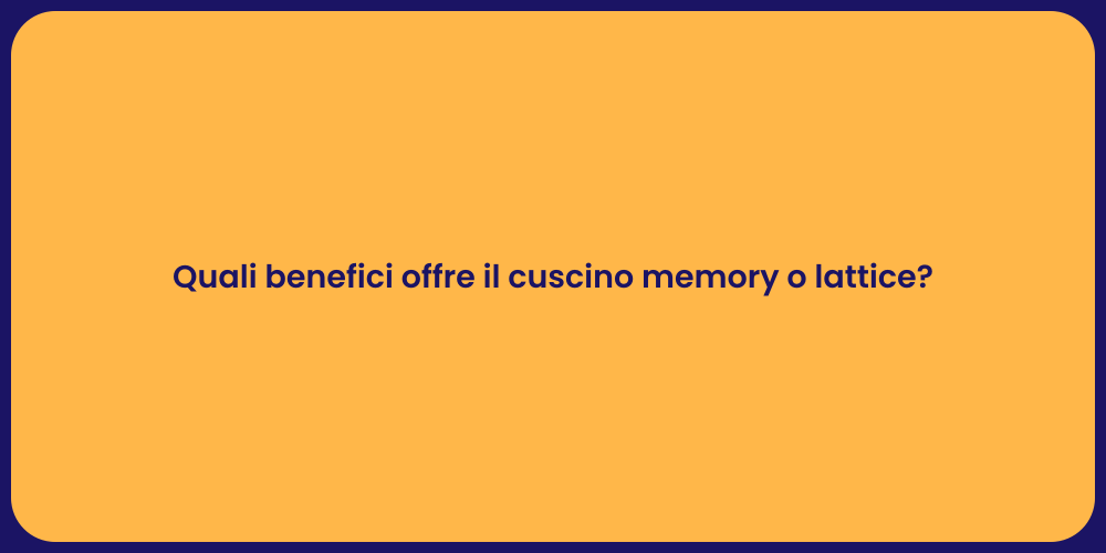 Quali benefici offre il cuscino memory o lattice?