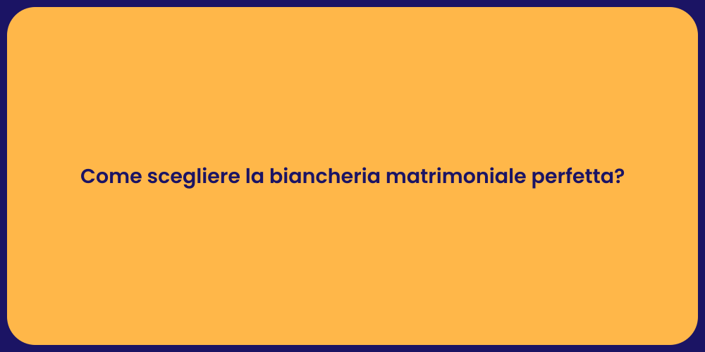 Come scegliere la biancheria matrimoniale perfetta?