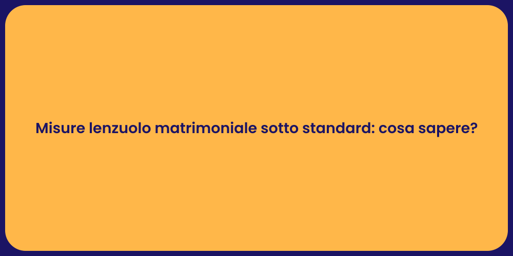 Misure lenzuolo matrimoniale sotto standard: cosa sapere?