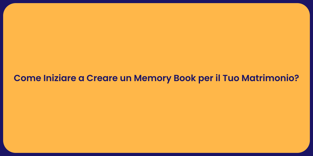 Come Iniziare a Creare un Memory Book per il Tuo Matrimonio?