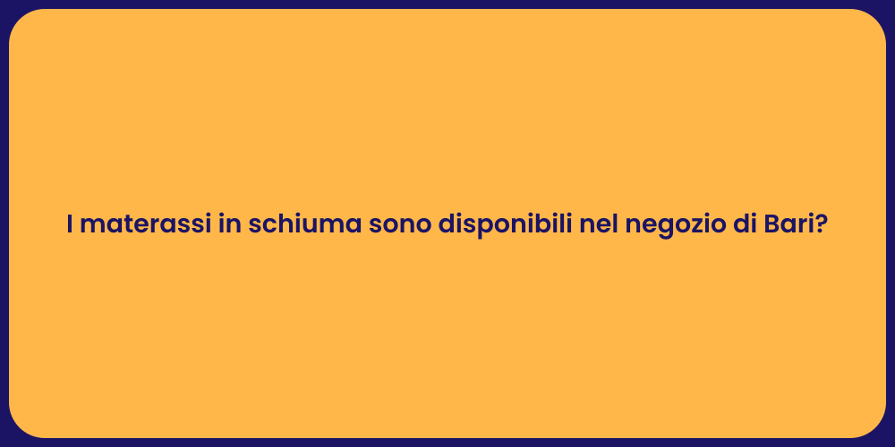 I materassi in schiuma sono disponibili nel negozio di Bari?