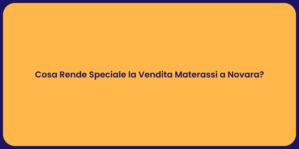 Cosa Rende Speciale la Vendita Materassi a Novara?