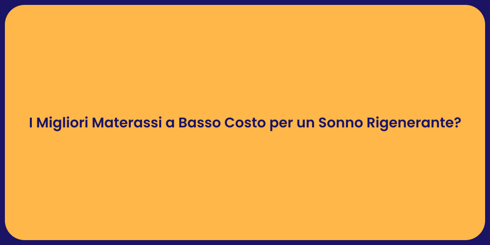 I Migliori Materassi a Basso Costo per un Sonno Rigenerante?