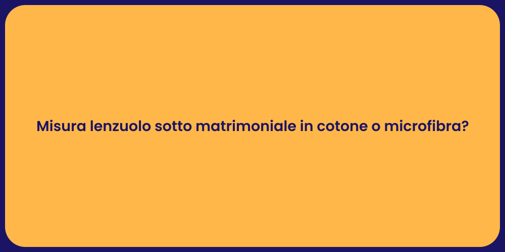 Misura lenzuolo sotto matrimoniale in cotone o microfibra?