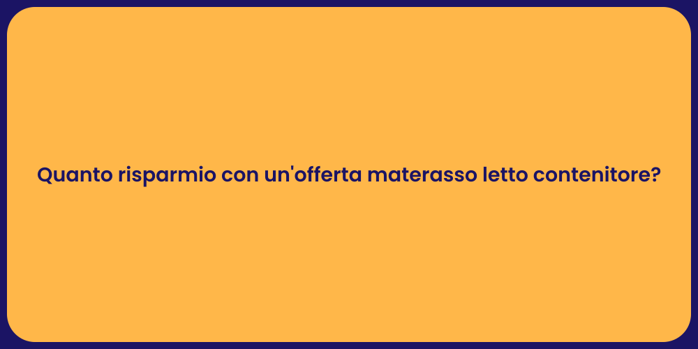 Quanto risparmio con un'offerta materasso letto contenitore?