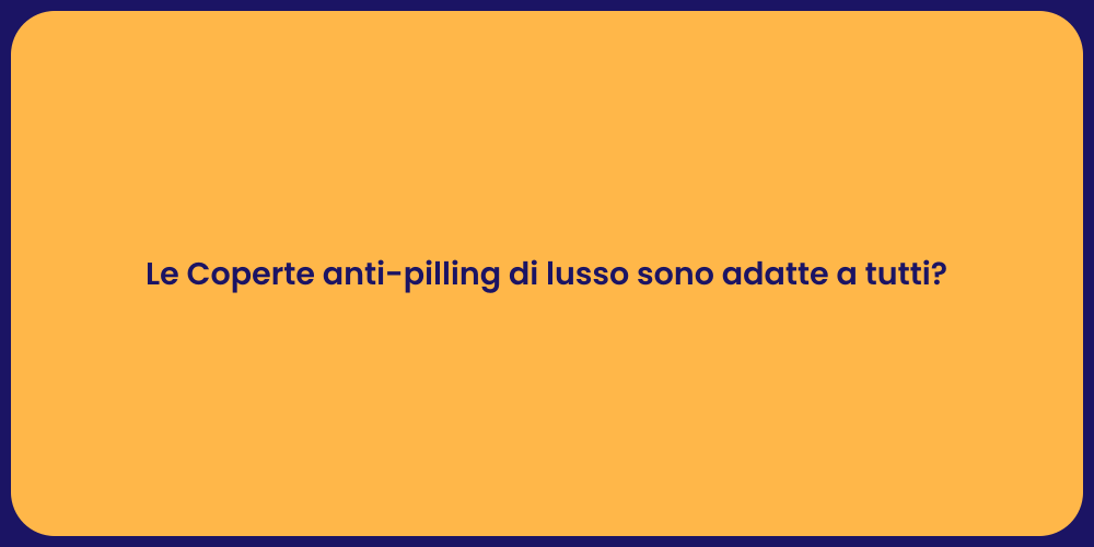 Le Coperte anti-pilling di lusso sono adatte a tutti?