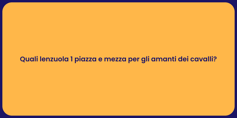 Quali lenzuola 1 piazza e mezza per gli amanti dei cavalli?