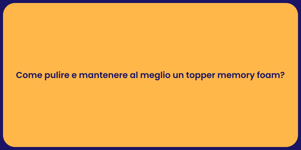 Come pulire e mantenere al meglio un topper memory foam?