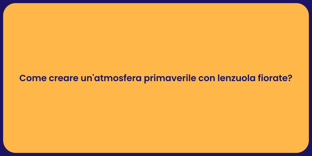 Come creare un'atmosfera primaverile con lenzuola fiorate?