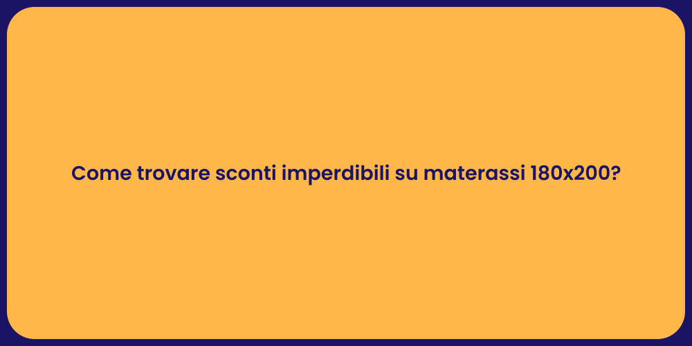 Come trovare sconti imperdibili su materassi 180x200?