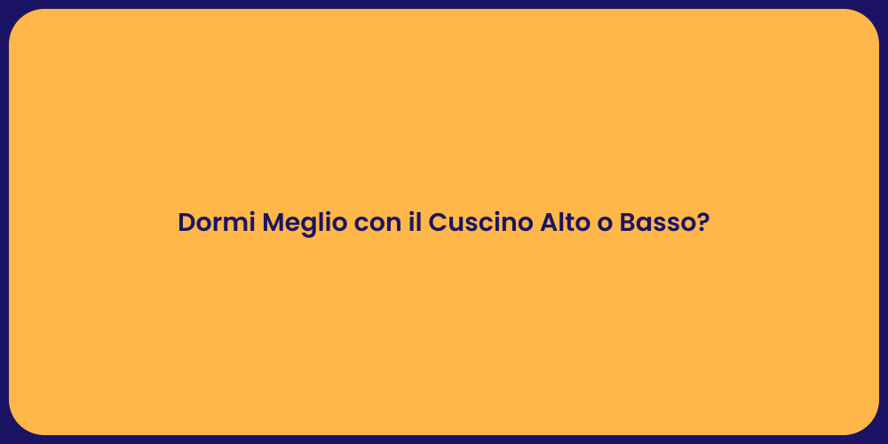 Dormi Meglio con il Cuscino Alto o Basso?