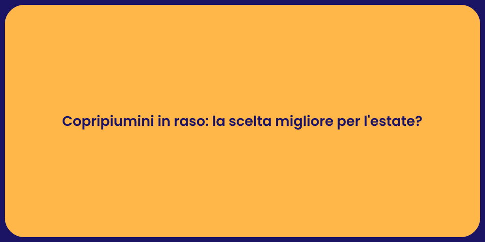 Copripiumini in raso: la scelta migliore per l'estate?