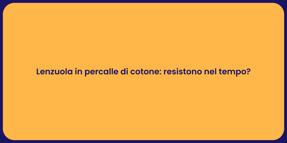Lenzuola in percalle di cotone: resistono nel tempo?