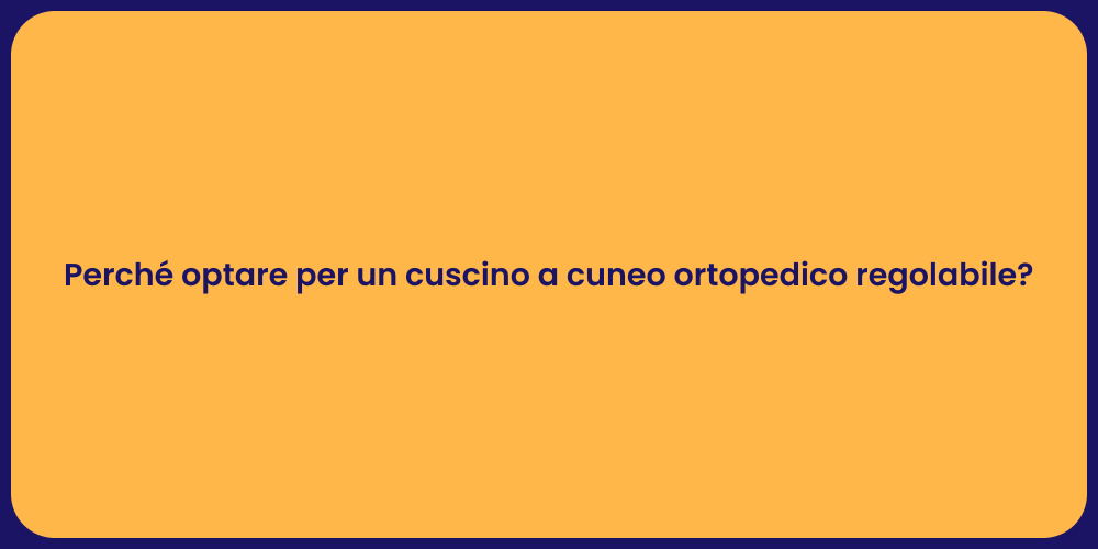 Perché optare per un cuscino a cuneo ortopedico regolabile?