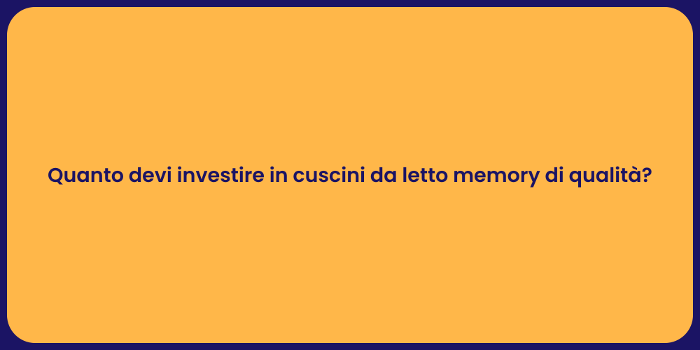 Quanto devi investire in cuscini da letto memory di qualità?