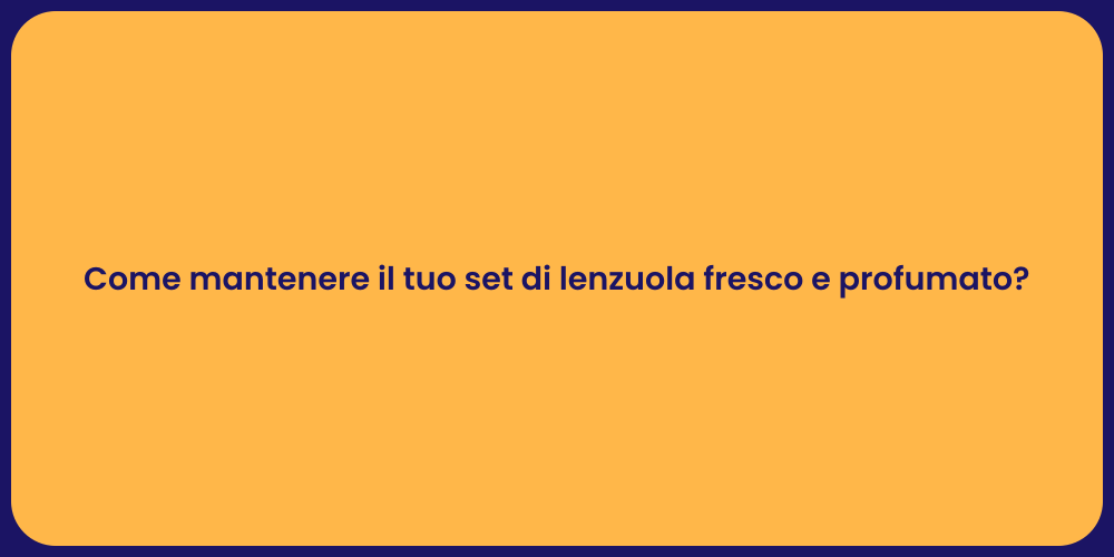 Come mantenere il tuo set di lenzuola fresco e profumato?