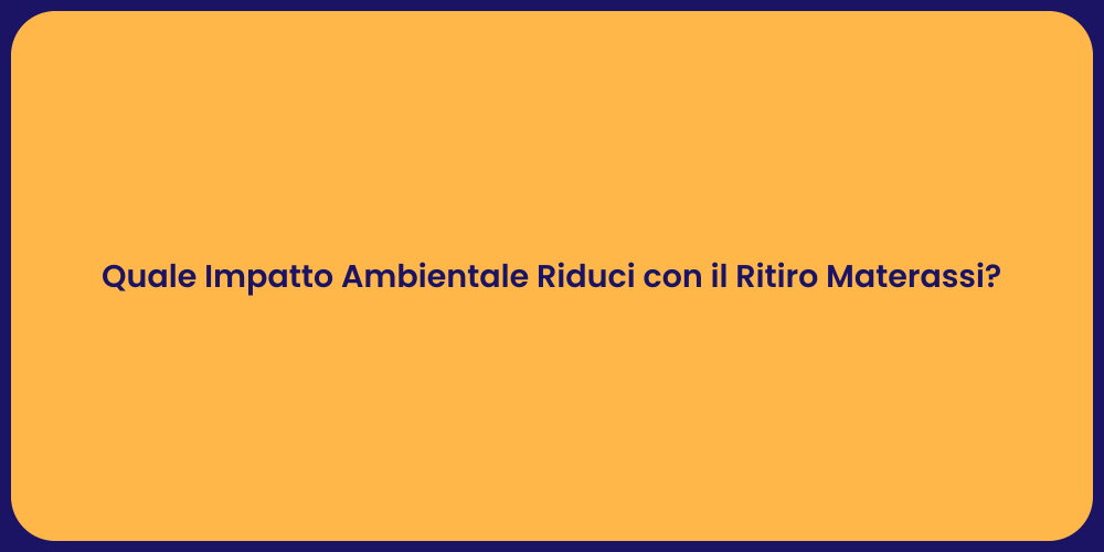 Quale Impatto Ambientale Riduci con il Ritiro Materassi?