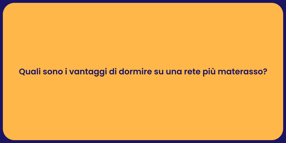 Quali sono i vantaggi di dormire su una rete più materasso?