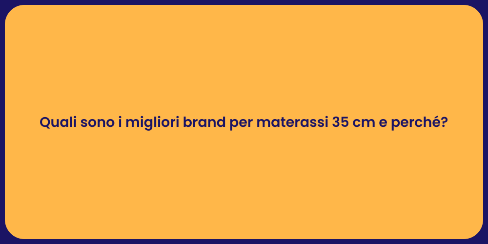 Quali sono i migliori brand per materassi 35 cm e perché?