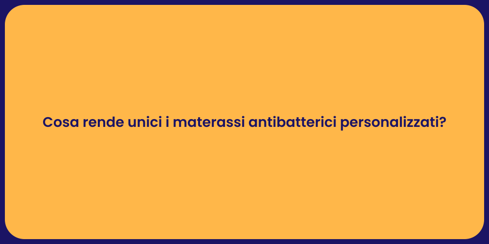 Cosa rende unici i materassi antibatterici personalizzati?