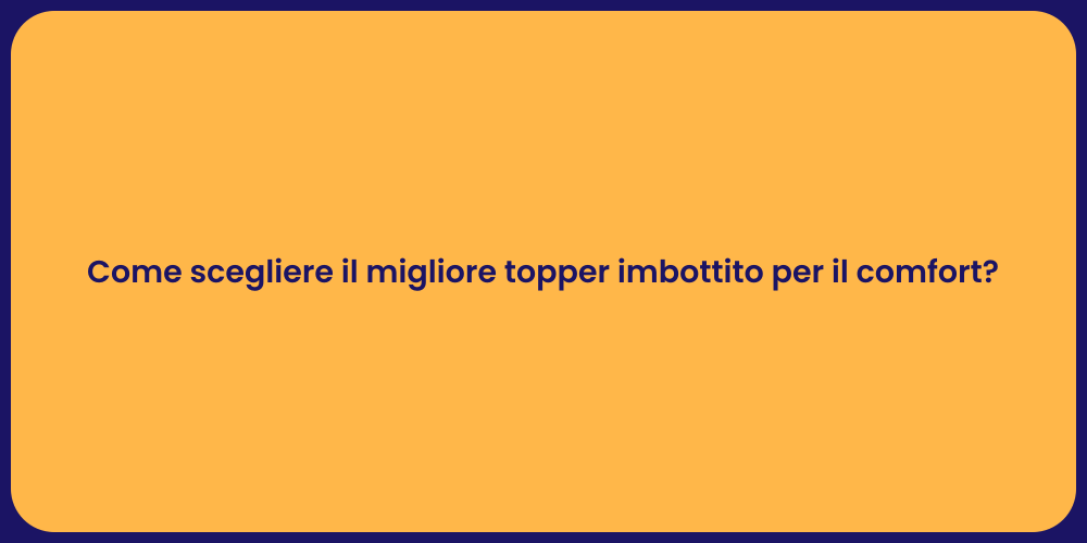 Come scegliere il migliore topper imbottito per il comfort?