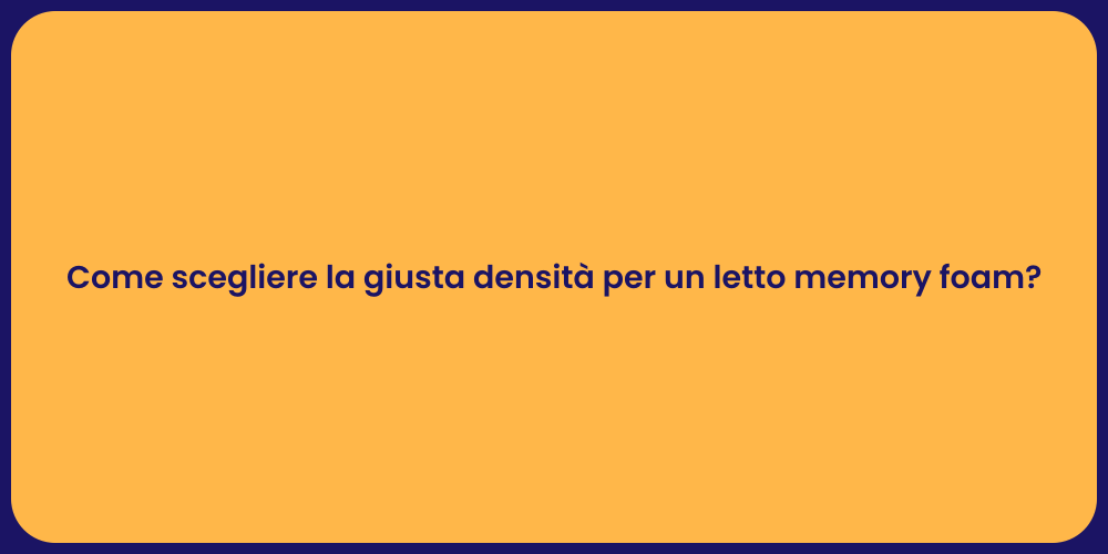 Come scegliere la giusta densità per un letto memory foam?