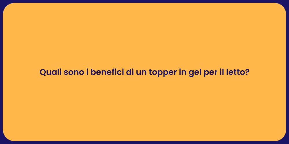 Quali sono i benefici di un topper in gel per il letto?