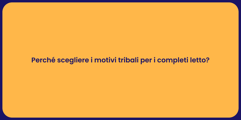 Perché scegliere i motivi tribali per i completi letto?