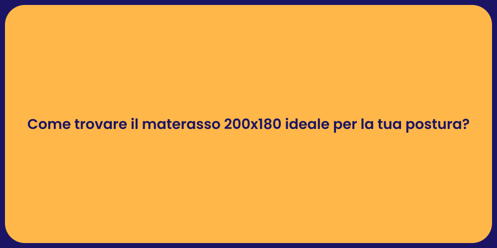 Come trovare il materasso 200x180 ideale per la tua postura?