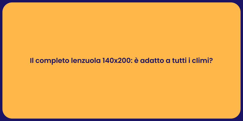 Il completo lenzuola 140x200: è adatto a tutti i climi?