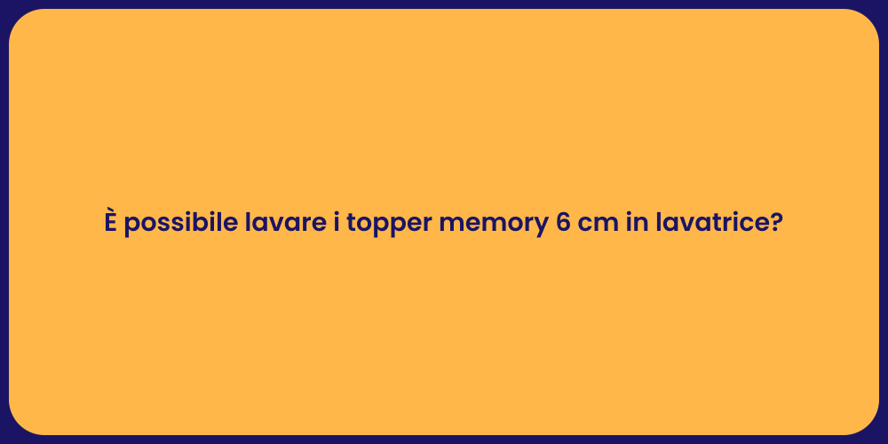 È possibile lavare i topper memory 6 cm in lavatrice?